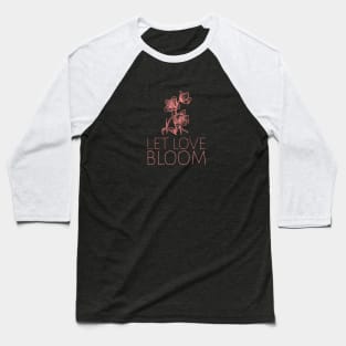 Let Love Bloom Baseball T-Shirt